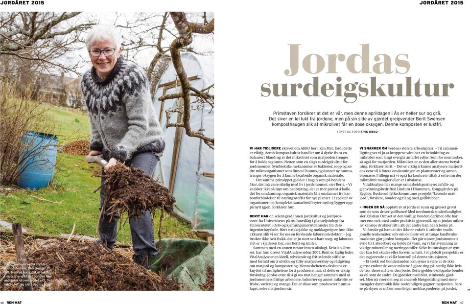 Tekst OG FOTO ERIK RØED Berit Swensen vedlikeholder komposten sin. Den trenger luft. Hennes kompost er luktfri, i motsetning til det bonden like ved sprer utover jordet sitt.