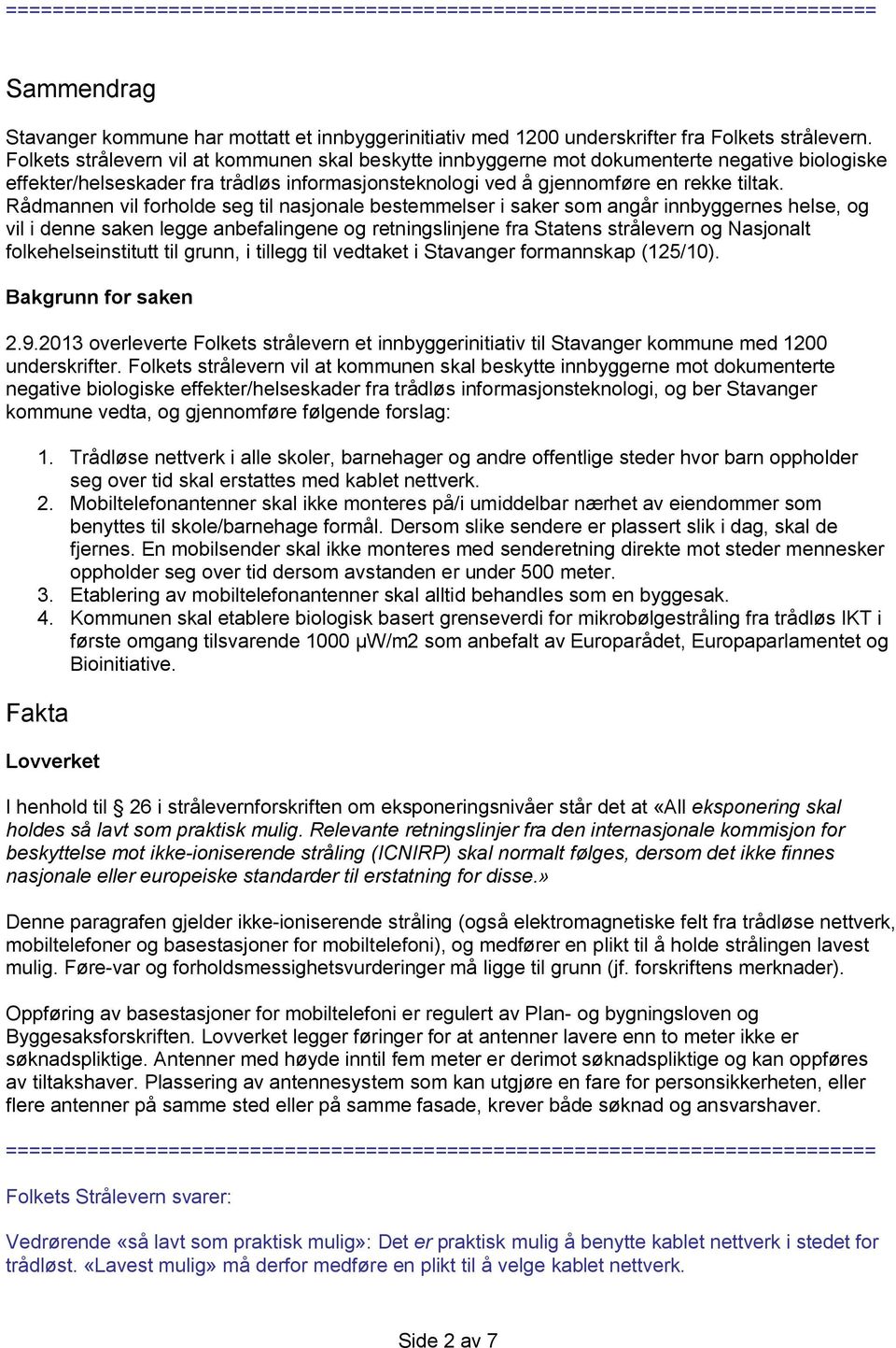 Rådmannen vil forholde seg til nasjonale bestemmelser i saker som angår innbyggernes helse, og vil i denne saken legge anbefalingene og retningslinjene fra Statens strålevern og Nasjonalt