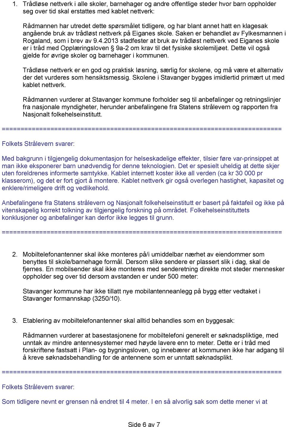 2013 stadfester at bruk av trådløst nettverk ved Eiganes skole er i tråd med Opplæringsloven 9a-2 om krav til det fysiske skolemiljøet.