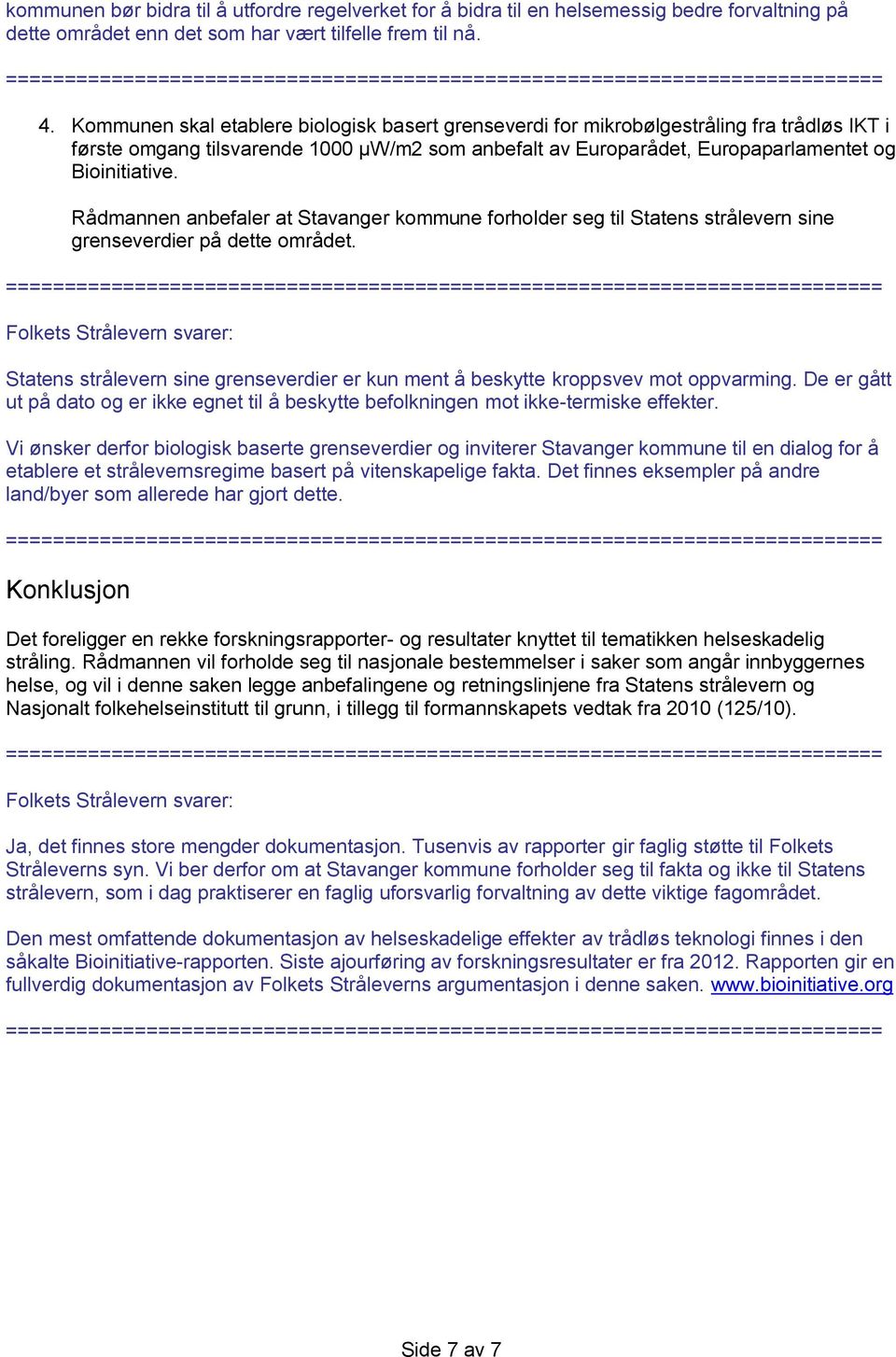 Rådmannen anbefaler at Stavanger kommune forholder seg til Statens strålevern sine grenseverdier på dette området.