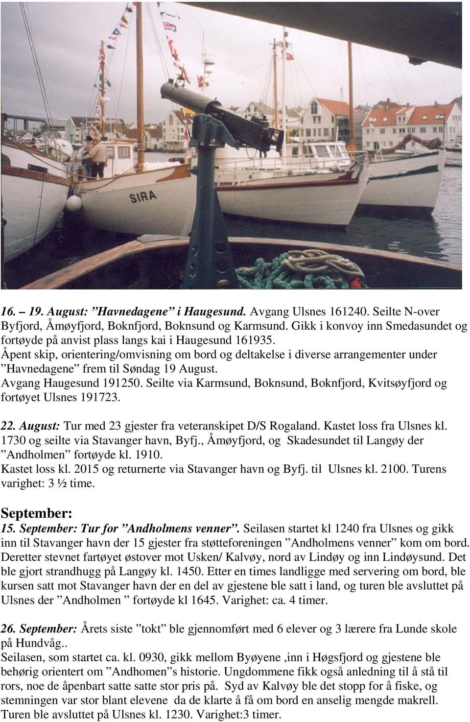 Åpent skip, orientering/omvisning om bord og deltakelse i diverse arrangementer under Havnedagene frem til Søndag 19 August. Avgang Haugesund 191250.
