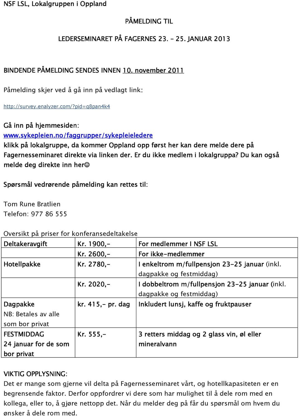 no/faggrupper/sykepleieledere klikk på lokalgruppe, da kommer Oppland opp først her kan dere melde dere på Fagernesseminaret direkte via linken der. Er du ikke medlem i lokalgruppa?