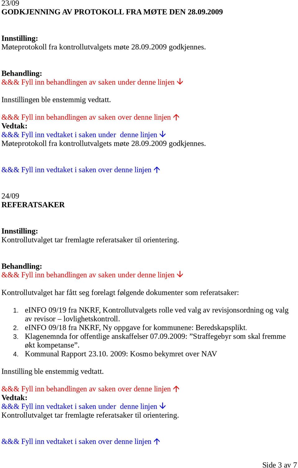 einfo 09/18 fra NKRF, Ny oppgave for kommunene: Beredskapsplikt. 3. Klagenemnda for offentlige anskaffelser 07.09.2009: Straffegebyr som skal fremme økt kompetanse. 4. Kommunal Rapport 23.10.