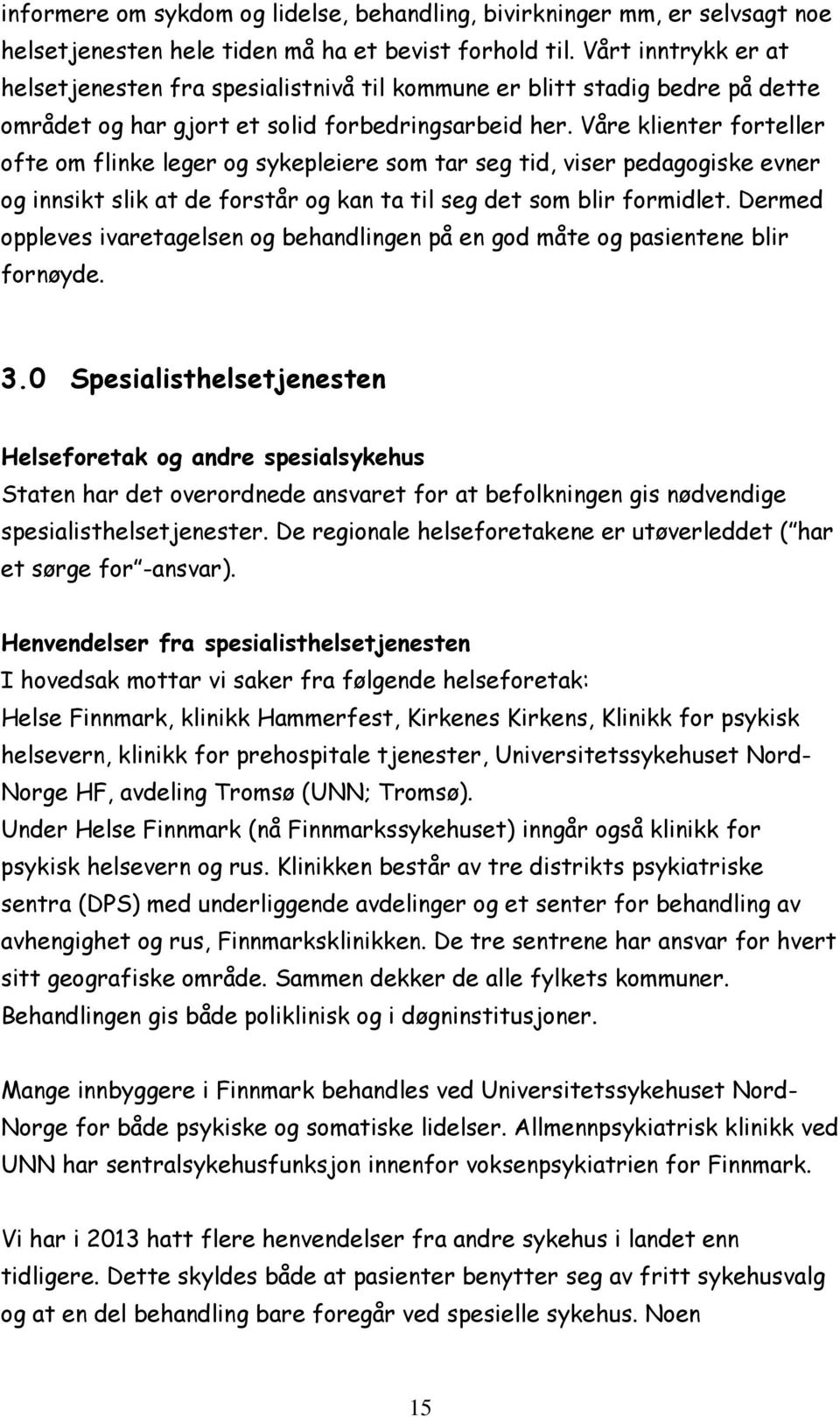 Våre klienter forteller ofte om flinke leger og sykepleiere som tar seg tid, viser pedagogiske evner og innsikt slik at de forstår og kan ta til seg det som blir formidlet.