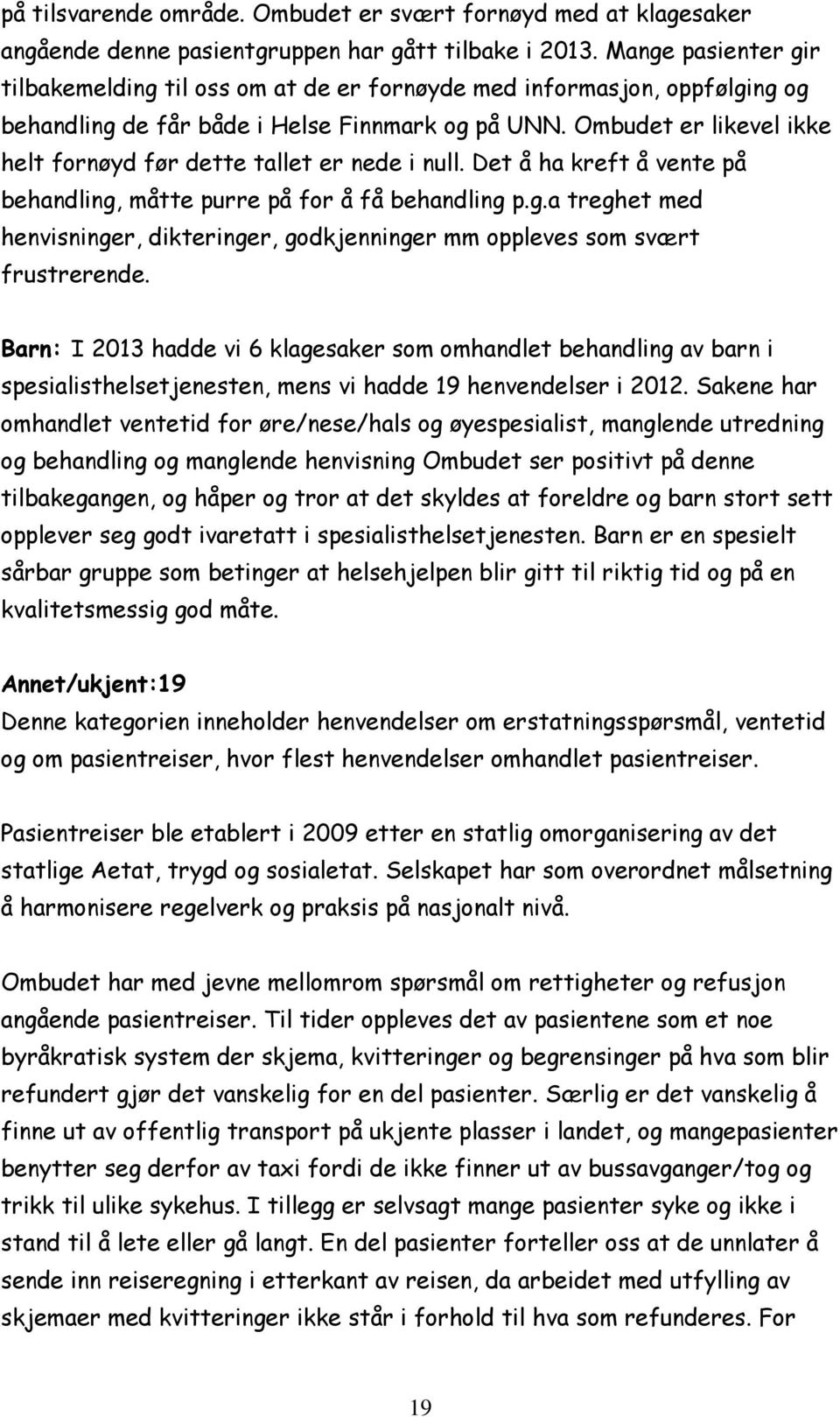 Ombudet er likevel ikke helt fornøyd før dette tallet er nede i null. Det å ha kreft å vente på behandling, måtte purre på for å få behandling p.g.a treghet med henvisninger, dikteringer, godkjenninger mm oppleves som svært frustrerende.