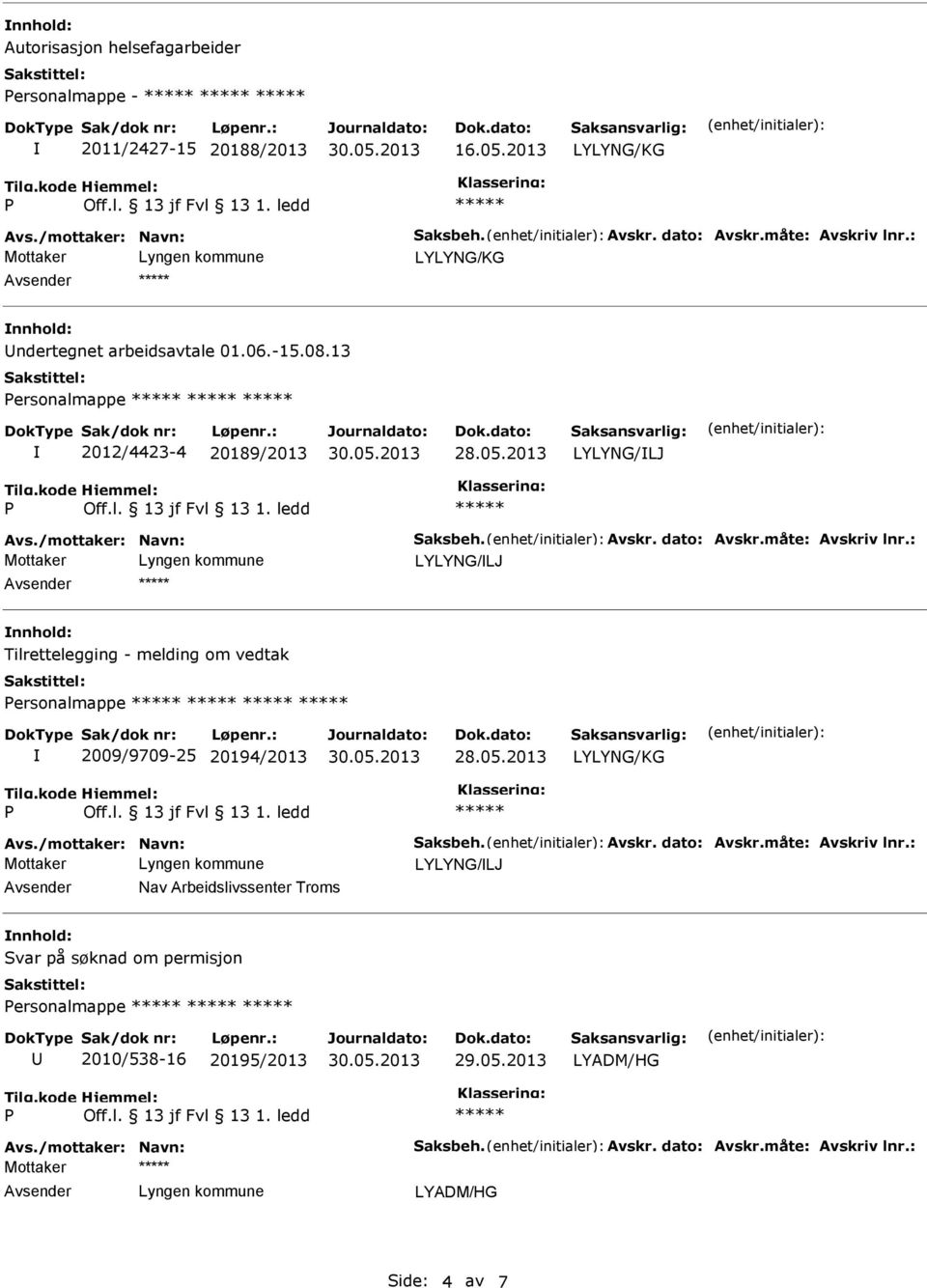 : LYLYNG/LJ Tilrettelegging - melding om vedtak ersonalmappe 2009/9709-25 20194/2013 LYLYNG/KG Avs./mottaker: Navn: Saksbeh. Avskr. dato: Avskr.måte: Avskriv lnr.