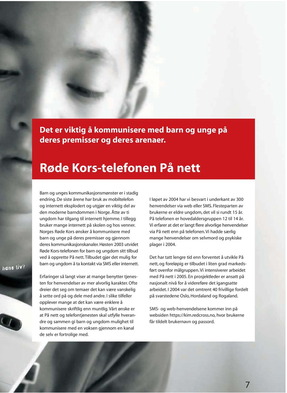 I tillegg bruker mange internett på skolen og hos venner. Norges Røde Kors ønsker å kommunisere med barn og unge på deres premisser og gjennom deres kommunikasjonskanaler.