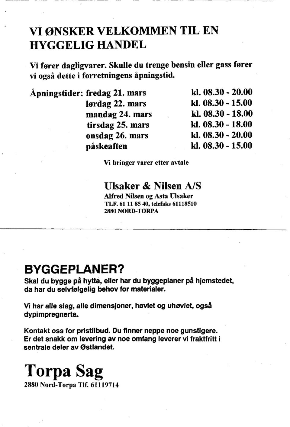 00 Vi bringer varer etter avtale Ulsaker & Nilsen A/S Alfred Nilsen og Asta Ulsaker TLF. 61 11 85 40, telefaks 61118510 2880 NORD-TORPA BYGGEPLANER?