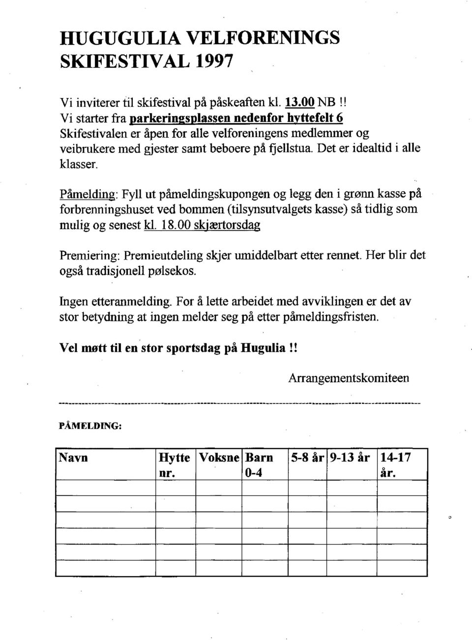 Påmelding: Fyll ut påmeldingskupongen og legg den i grønn kasse på forbrenningshuset ved bommen (tilsynsutvalgets kasse) så tidlig som mulig og senest kl. 18.