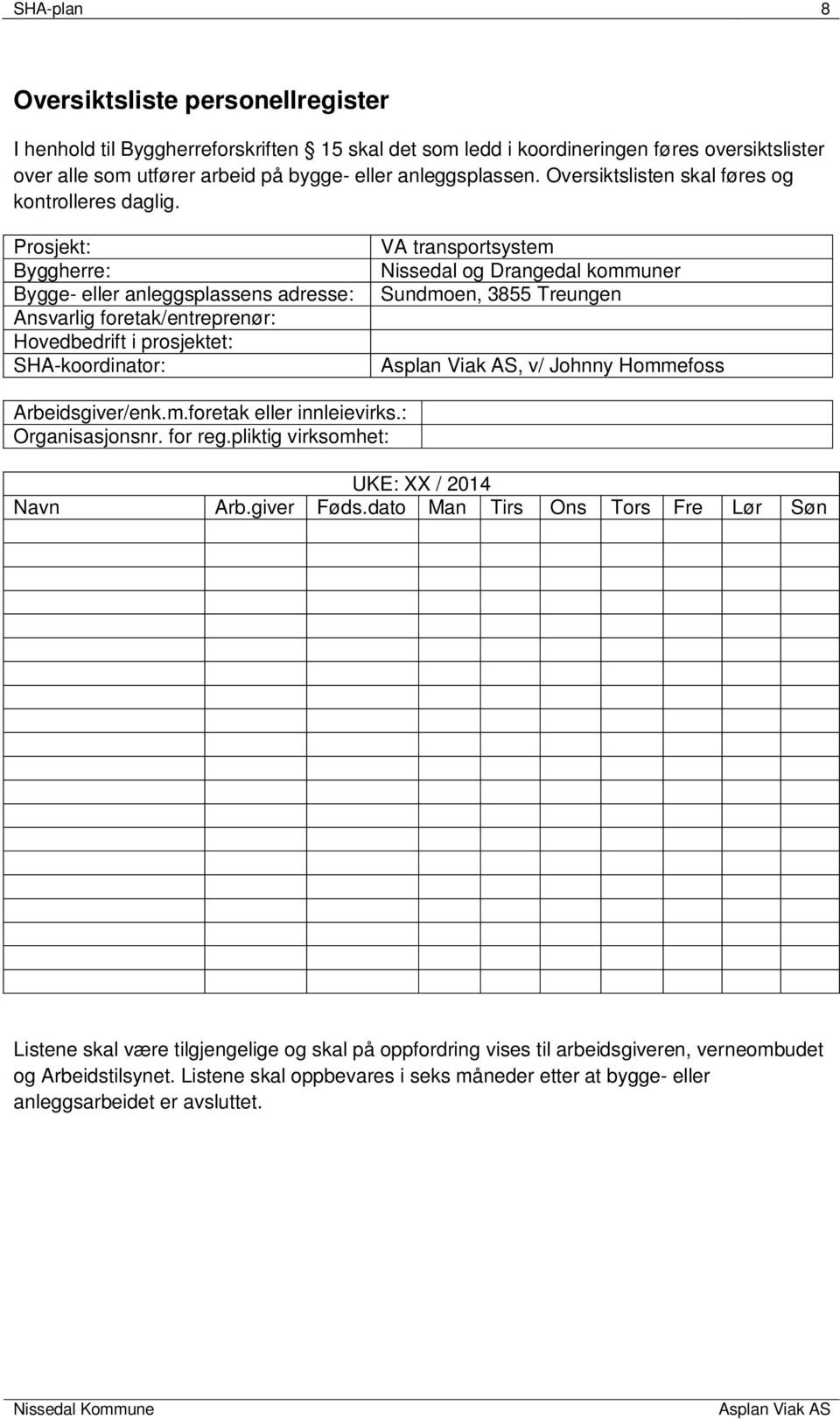 Prosjekt: Byggherre: Bygge- eller anleggsplassens adresse: Ansvarlig foretak/entreprenør: Hovedbedrift i prosjektet: SHA-koordinator: VA transportsystem Nissedal og Drangedal kommuner Sundmoen, 3855