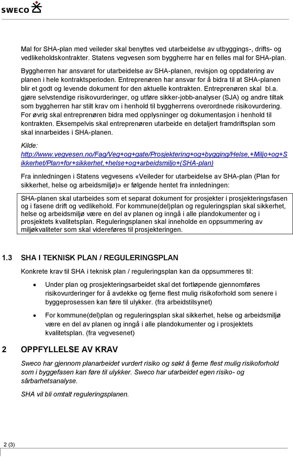 Entreprenøren har ansvar for å bidra til at SHA-planen blir et godt og levende dokument for den aktuelle kontrakten. Entreprenøren skal bl.a. gjøre selvstendige risikovurderinger, og utføre sikker-jobb-analyser (SJA) og andre tiltak som byggherren har stilt krav om i henhold til byggherrens overordnede risikovurdering.