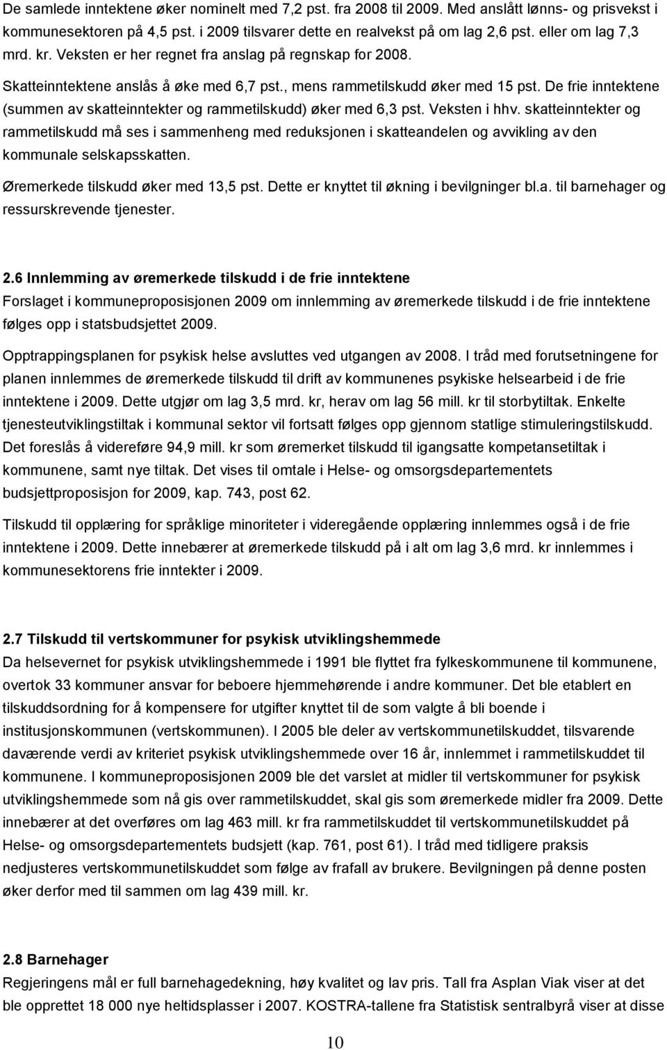 De frie inntektene (summen av skatteinntekter og rammetilskudd) øker med 6,3 pst. Veksten i hhv.