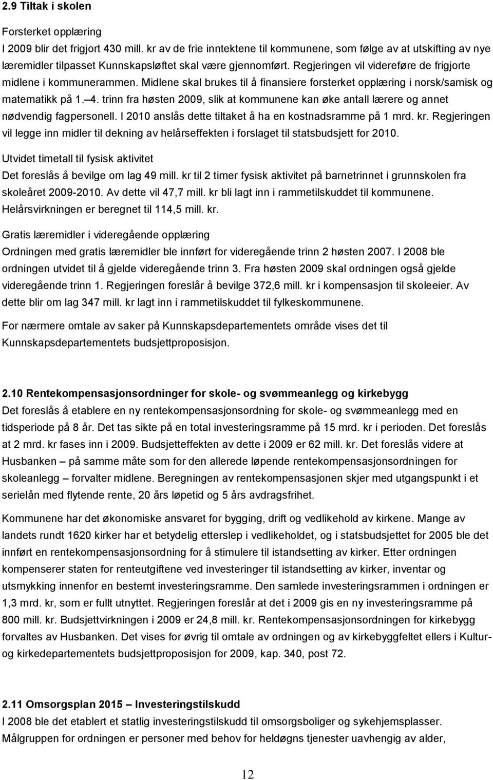 Midlene skal brukes til å finansiere forsterket opplæring i norsk/samisk og matematikk på 1. 4. trinn fra høsten 2009, slik at kommunene kan øke antall lærere og annet nødvendig fagpersonell.