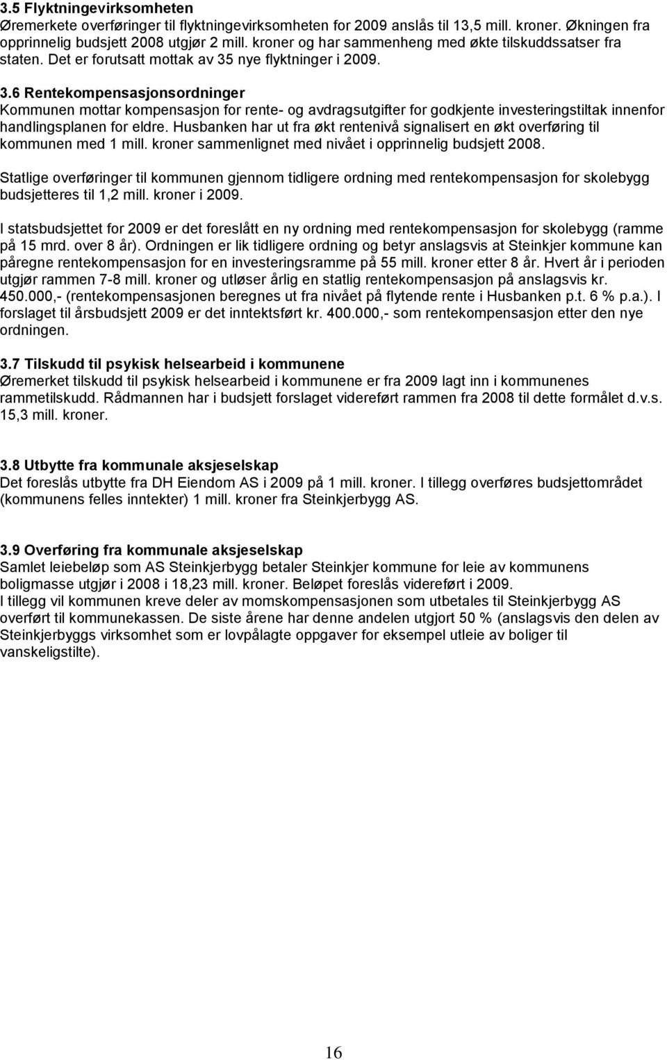 nye flyktninger i 2009. 3.6 Rentekompensasjonsordninger Kommunen mottar kompensasjon for rente- og avdragsutgifter for godkjente investeringstiltak innenfor handlingsplanen for eldre.