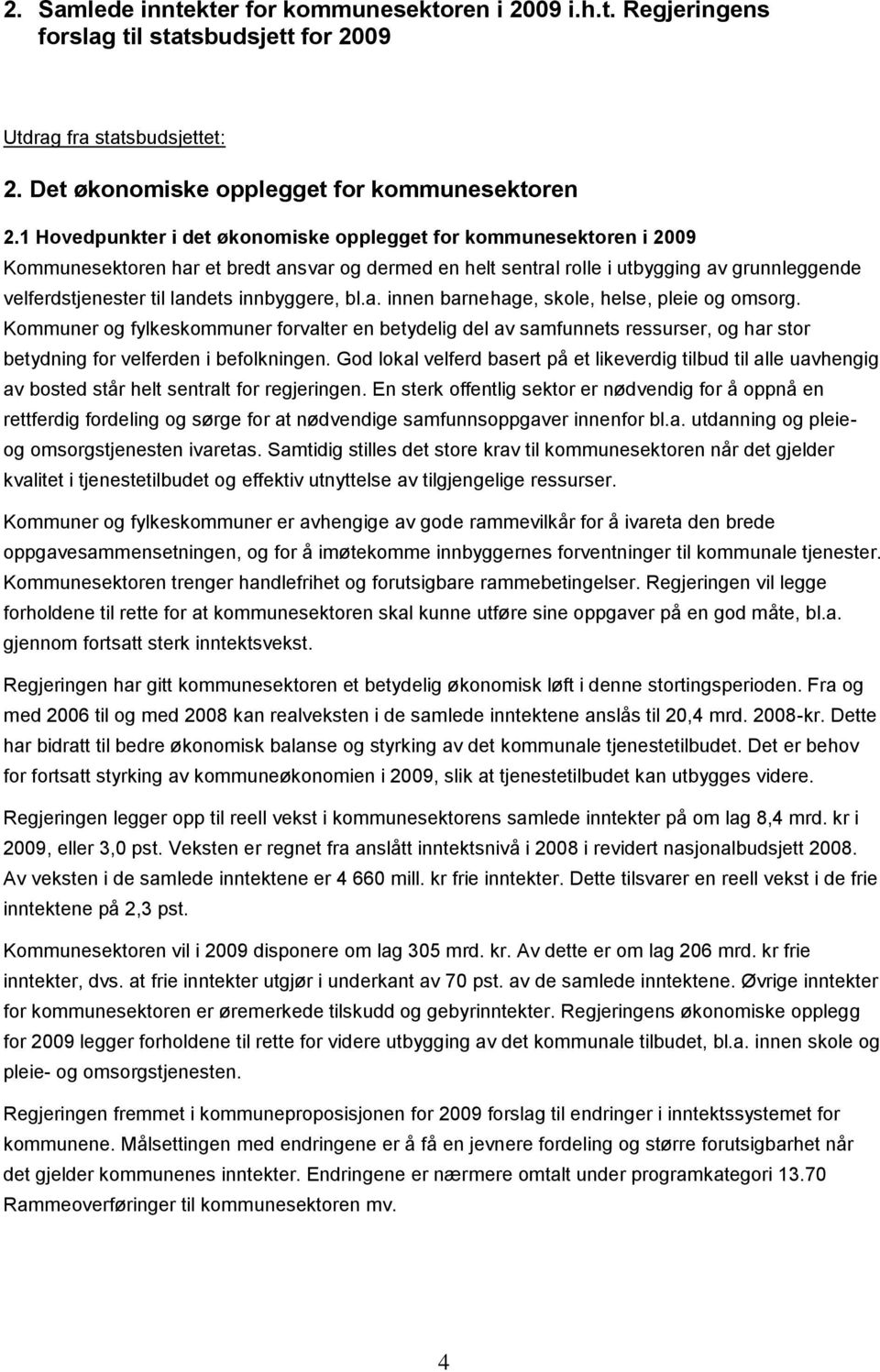 innbyggere, bl.a. innen barnehage, skole, helse, pleie og omsorg. Kommuner og fylkeskommuner forvalter en betydelig del av samfunnets ressurser, og har stor betydning for velferden i befolkningen.