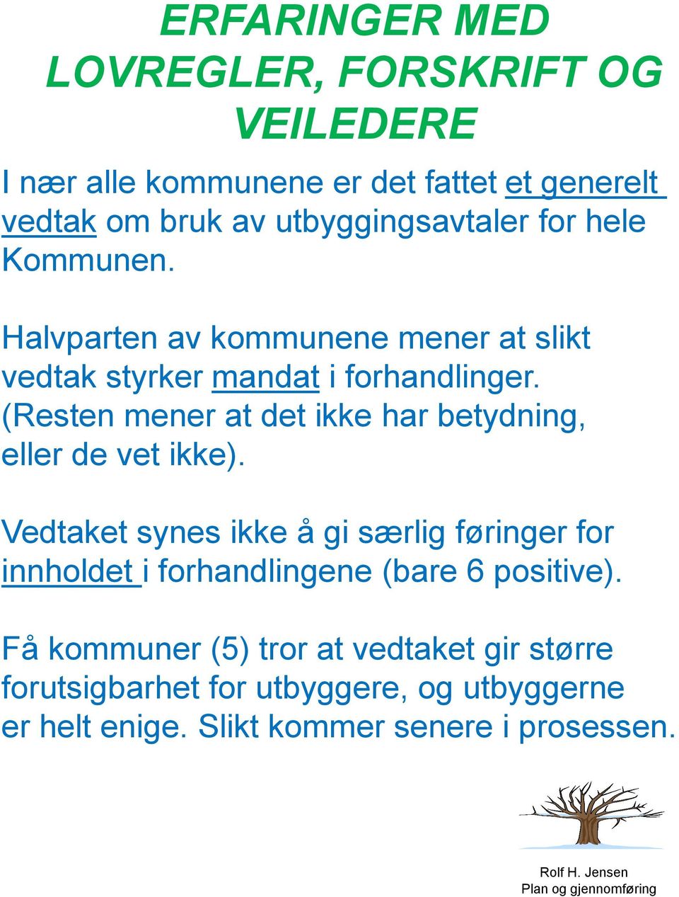 (Resten mener at det ikke har betydning, eller de vet ikke).