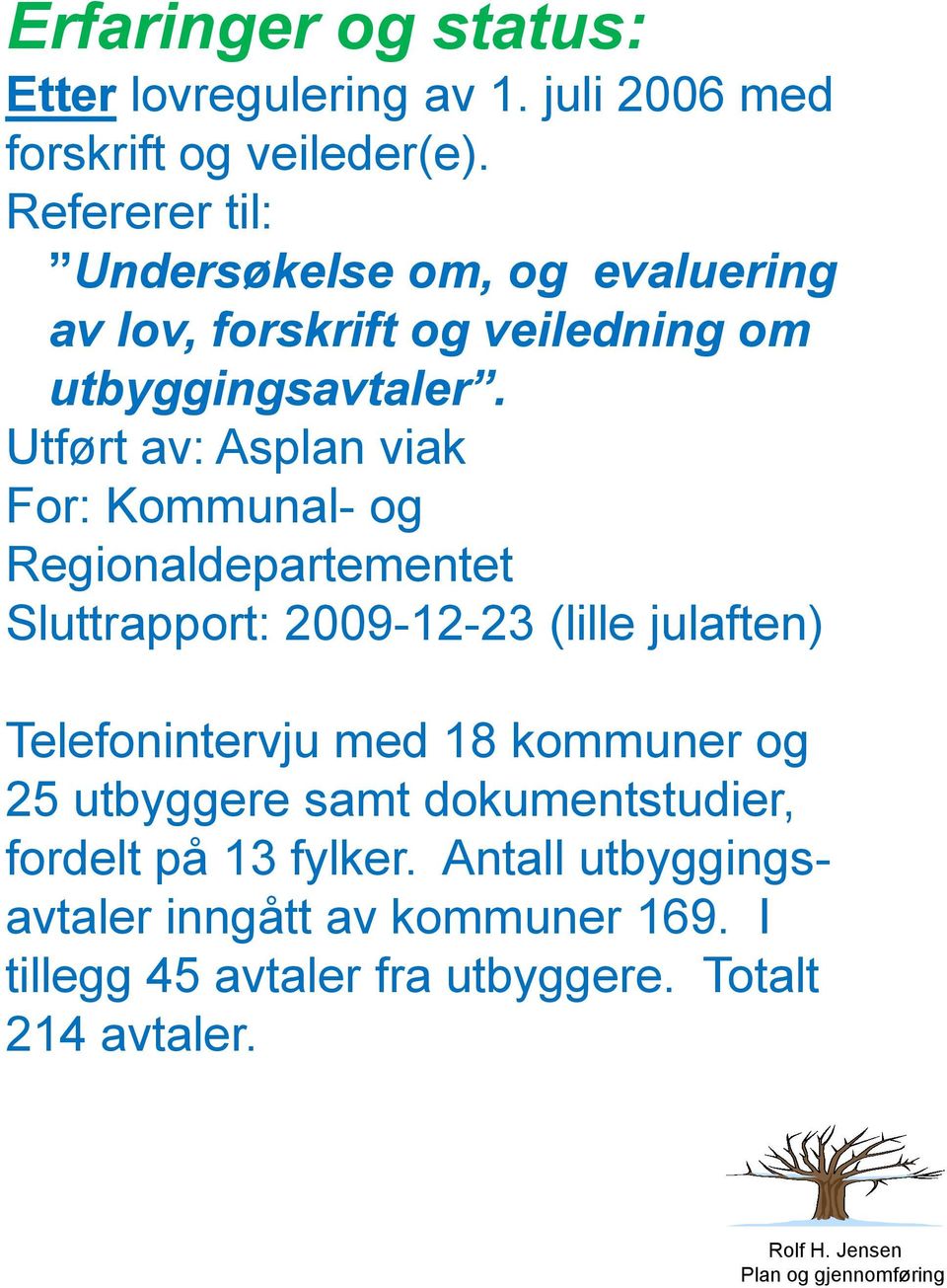 Utført av: Asplan viak For: Kommunal- og Regionaldepartementet Sluttrapport: 2009-12-23 (lille julaften) Telefonintervju