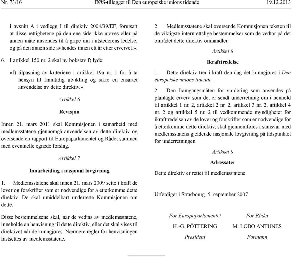 side avhendes innen ett år etter ervervet.». 6. I artikkel 150 nr. 2 skal ny bokstav f) lyde: «f) tilpasning av kriteriene i artikkel 19a nr.