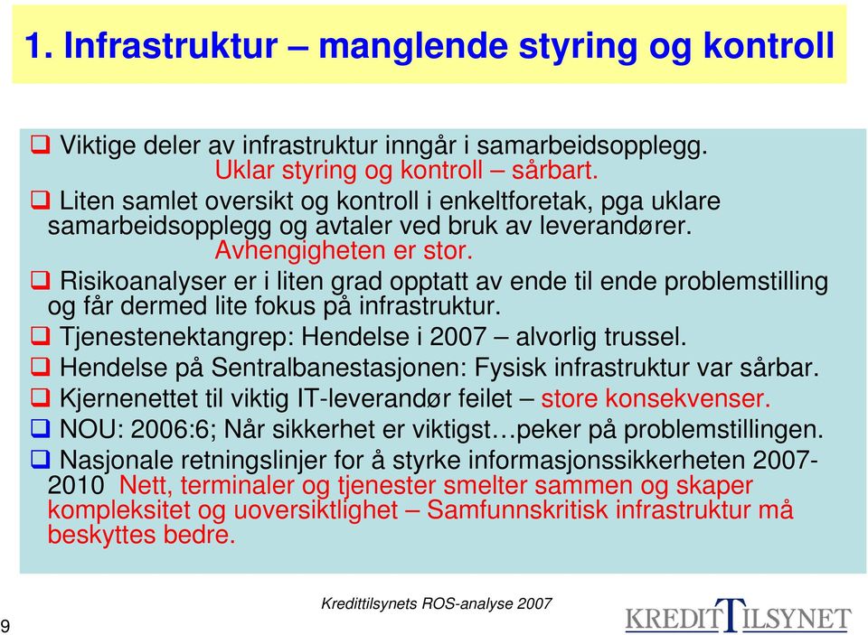 Risikoanalyser er i liten grad opptatt av ende til ende problemstilling og får dermed lite fokus på infrastruktur. Tjenestenektangrep: Hendelse i 2007 alvorlig trussel.