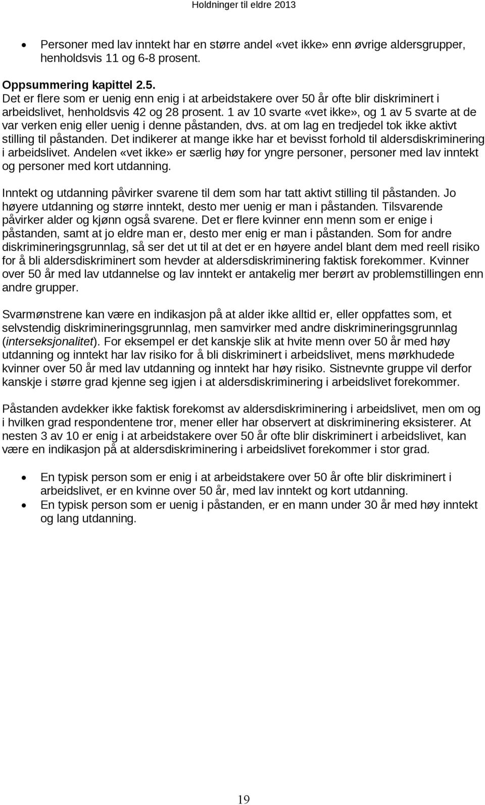 1 av 10 svarte «vet ikke», og 1 av 5 svarte at de var verken enig eller uenig i denne påstanden, dvs. at om lag en tredjedel tok ikke aktivt stilling til påstanden.