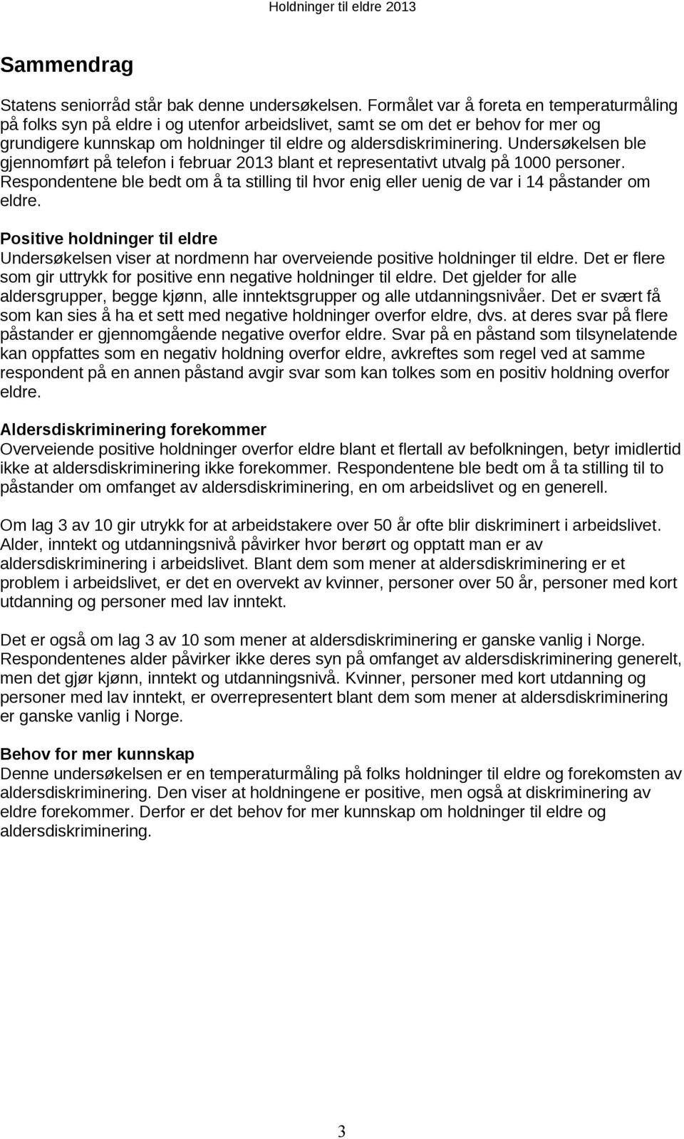 Undersøkelsen ble gjennomført på telefon i februar 2013 blant et representativt utvalg på 1000 personer.