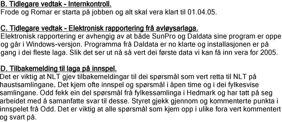 Slik det ser ut nå så vert dei første data vi kan få inn vera for 2005. D. Tilbakemelding til laga på innspel.