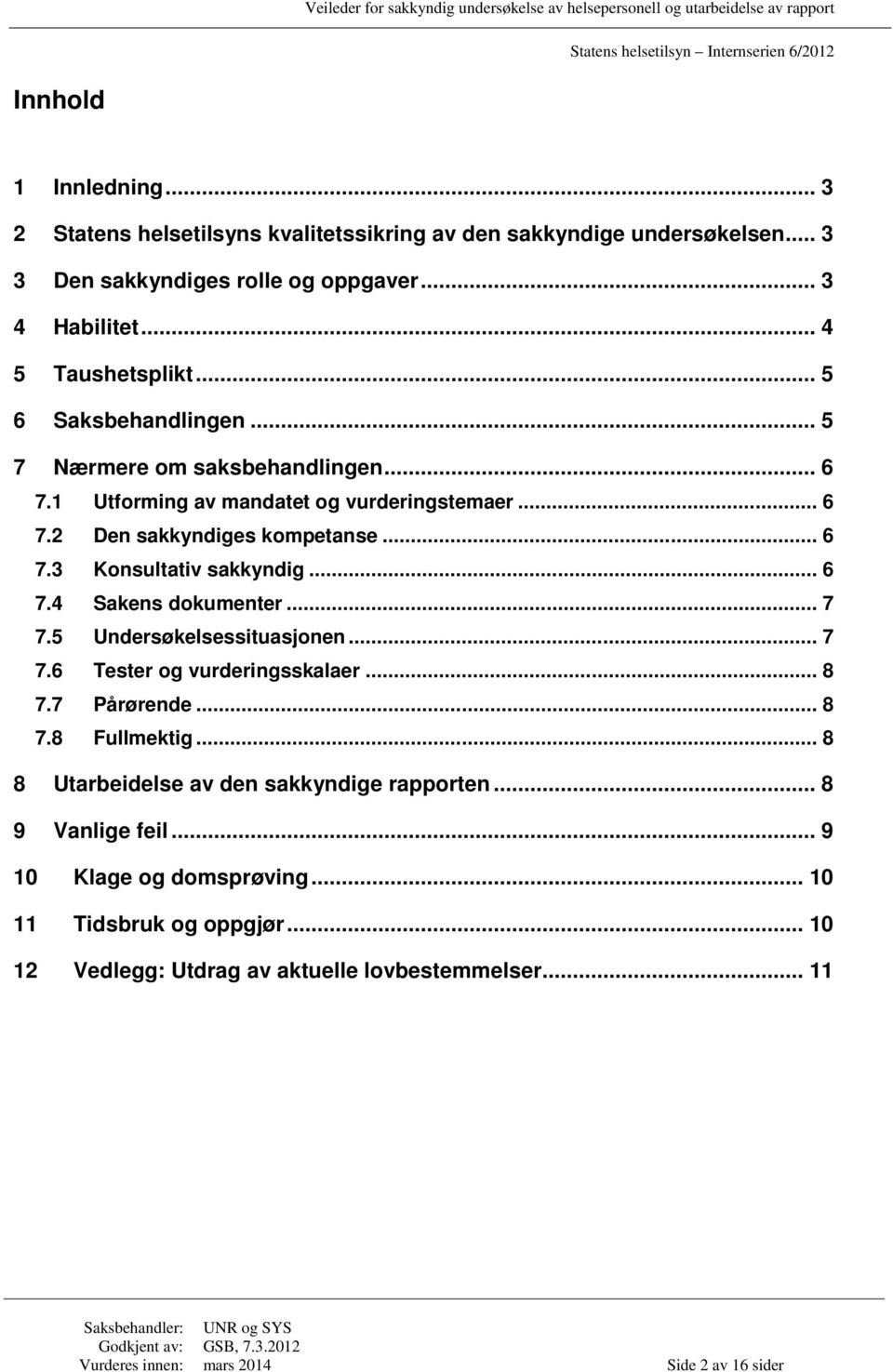 .. 6 7.4 Sakens dokumenter... 7 7.5 Undersøkelsessituasjonen... 7 7.6 Tester og vurderingsskalaer... 8 7.7 Pårørende... 8 7.8 Fullmektig.