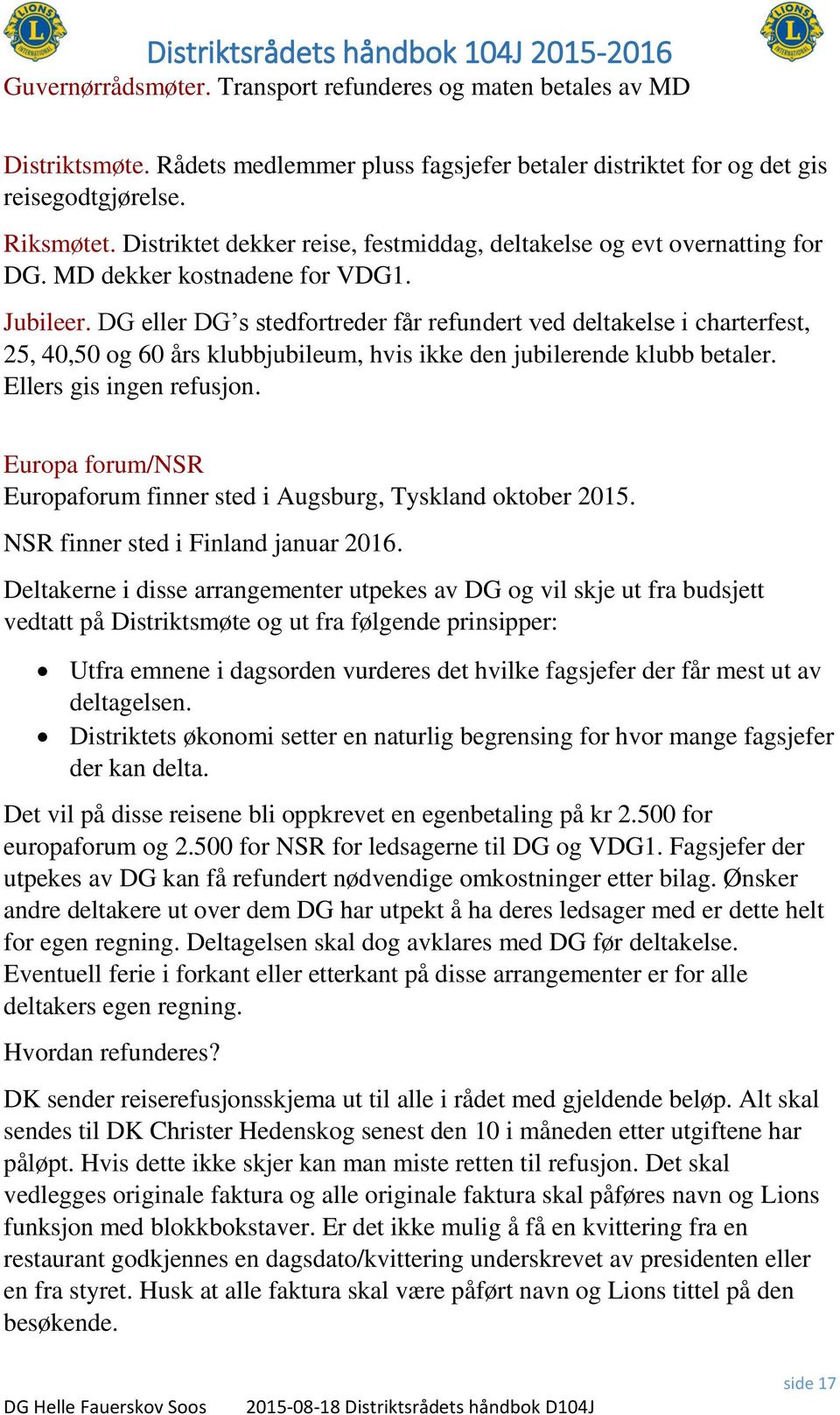 DG eller DG s stedfortreder får refundert ved deltakelse i charterfest, 25, 40,50 og 60 års klubbjubileum, hvis ikke den jubilerende klubb betaler. Ellers gis ingen refusjon.