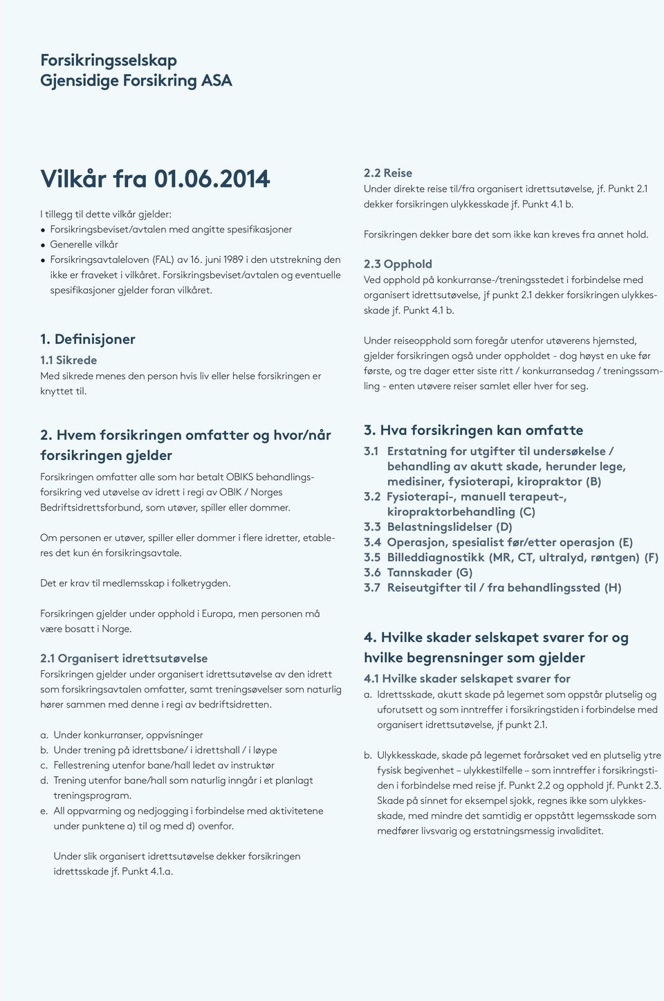 juni 1989 i den utstrekning den ikke er fraveket i vilkåret. Forsikringsbeviset/avtalen og eventuelle spesifikasjoner gjelder foran vilkåret. 1. Definisjoner 1.