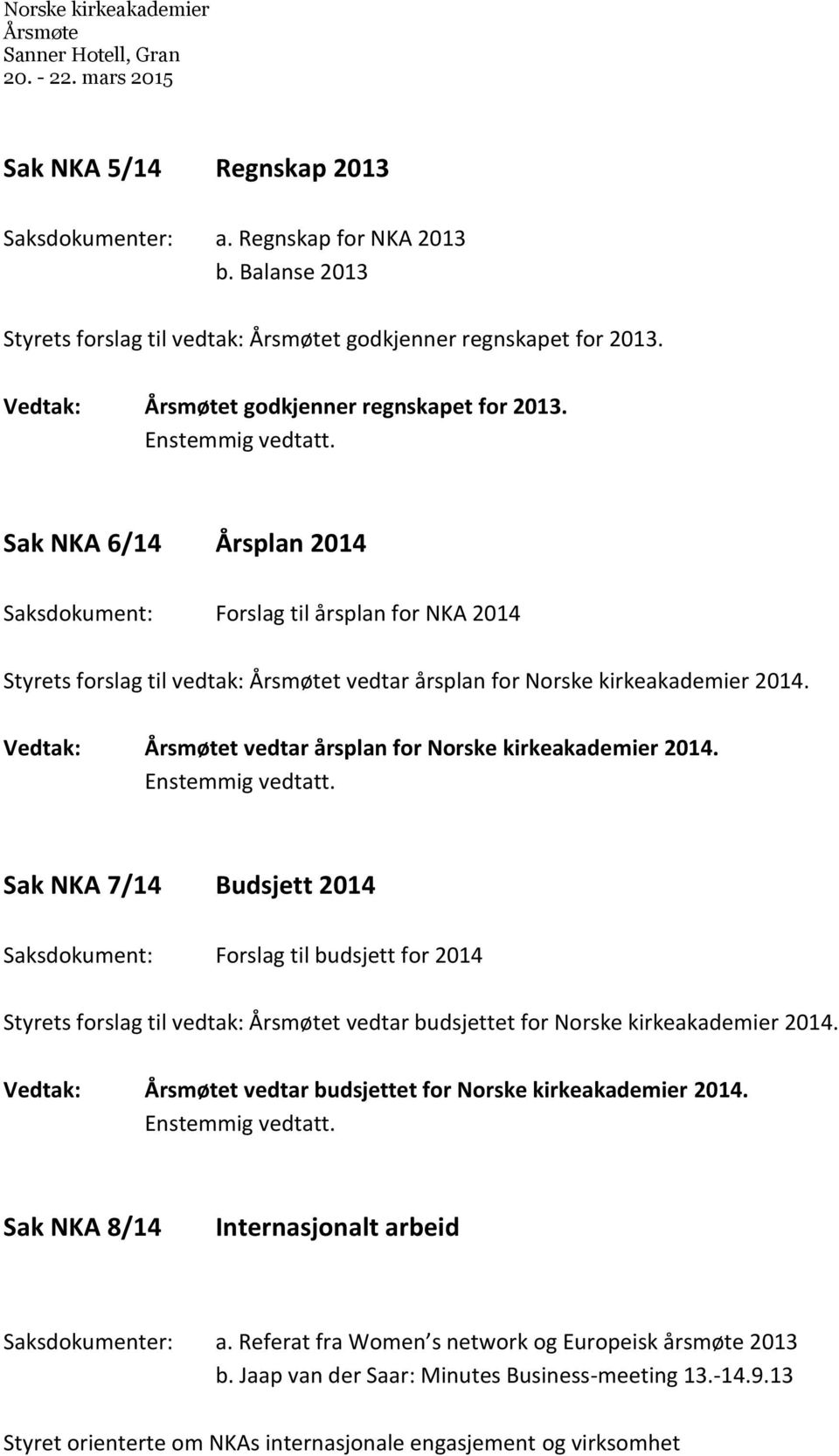 Vedtak: t vedtar årsplan for Norske kirkeakademier 2014.