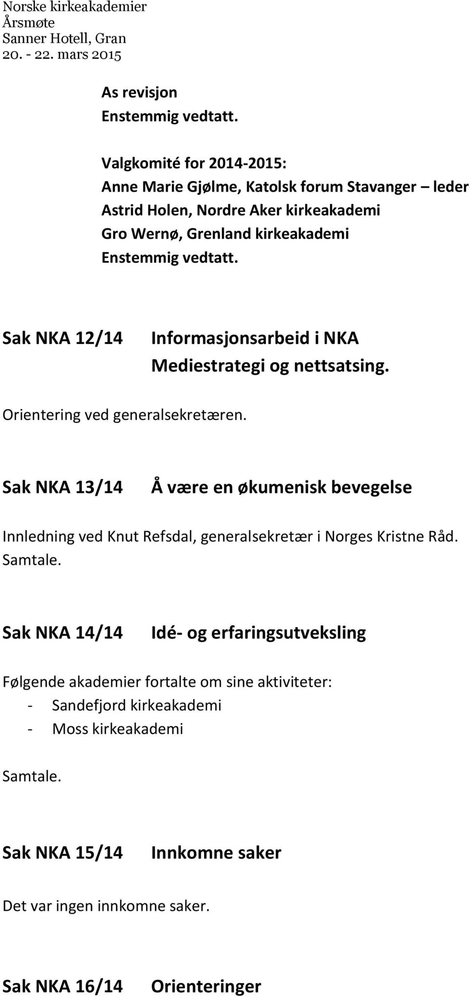 Sak NKA 13/14 Å være en økumenisk bevegelse Innledning ved Knut Refsdal, generalsekretær i Norges Kristne Råd. Samtale.