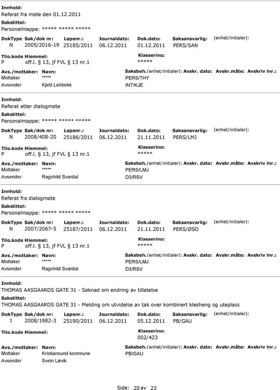 1 Mottaker PERS/LMJ Ragnhild Svardal D3/RSV Referat fra dialogmøte Personalmappe: N 2007/2067-5 25187/2011 21.11.2011 PERS/ØSO P off.l. 13, jf FVL 13 nr.