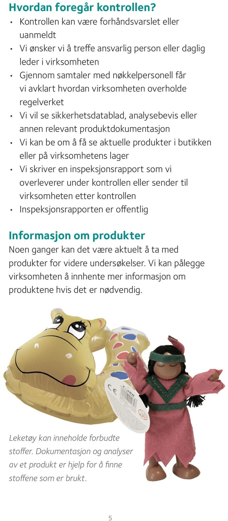 overholde regelverket Vi vil se sikkerhetsdatablad, analysebevis eller annen relevant produktdokumentasjon Vi kan be om å få se aktuelle produkter i butikken eller på virksomhetens lager Vi skriver