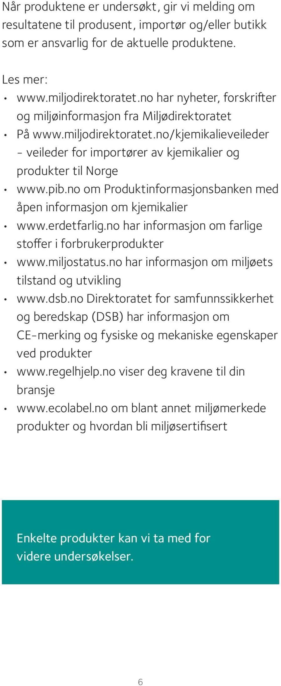 no om Produktinformasjonsbanken med åpen informasjon om kjemikalier www.erdetfarlig.no har informasjon om farlige stoffer i forbrukerprodukter www.miljostatus.