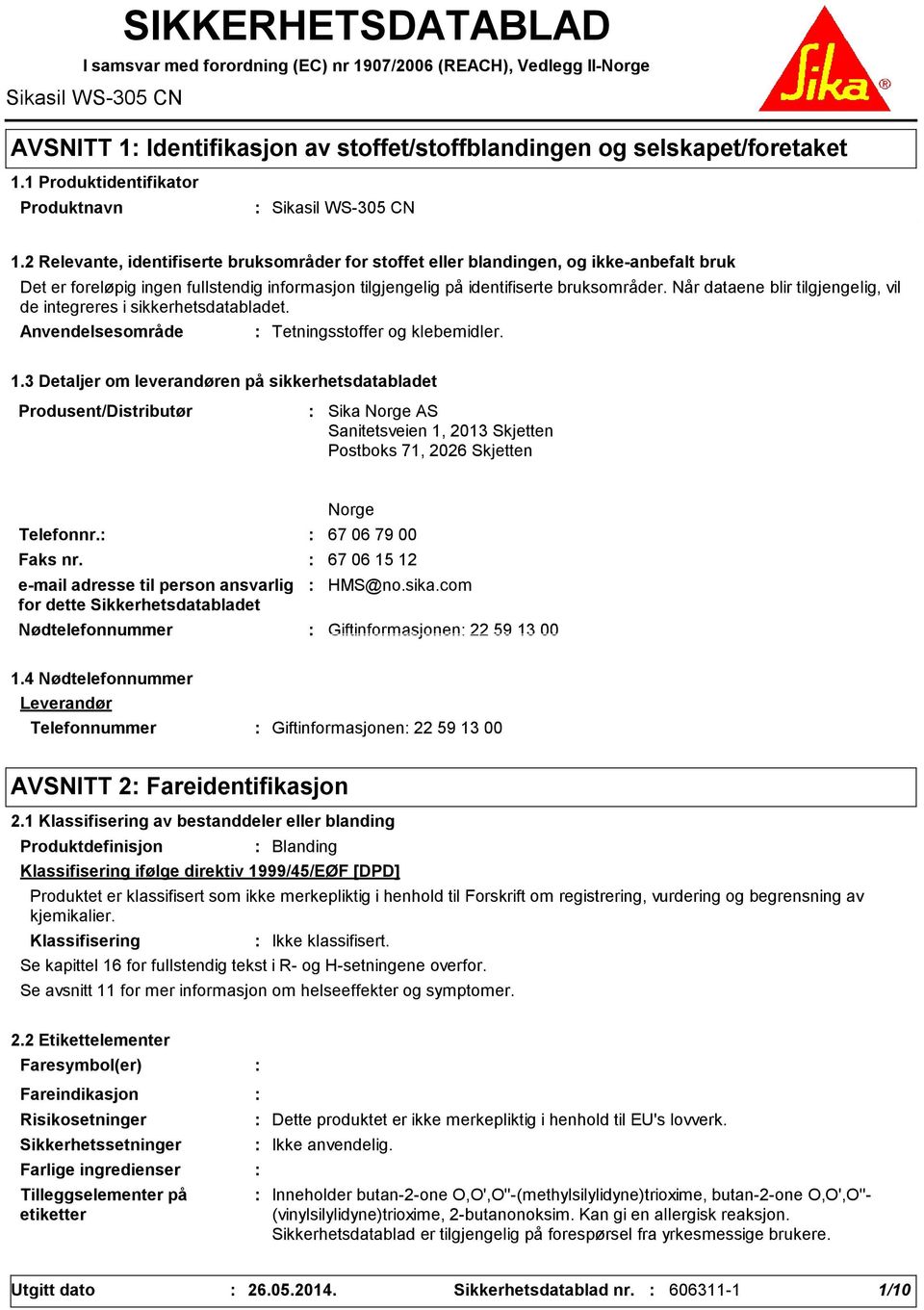 2 Relevante, identifiserte bruksområder for stoffet eller blandingen, og ikkeanbefalt bruk Det er foreløpig ingen fullstendig informasjon tilgjengelig på identifiserte bruksområder.