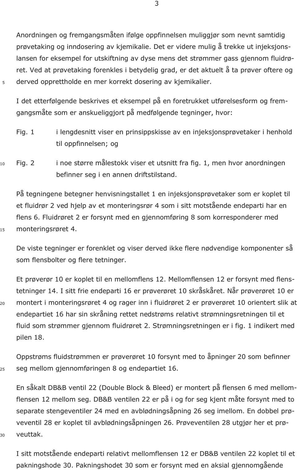 Ved at prøvetaking forenkles i betydelig grad, er det aktuelt å ta prøver oftere og derved opprettholde en mer korrekt dosering av kjemikalier.