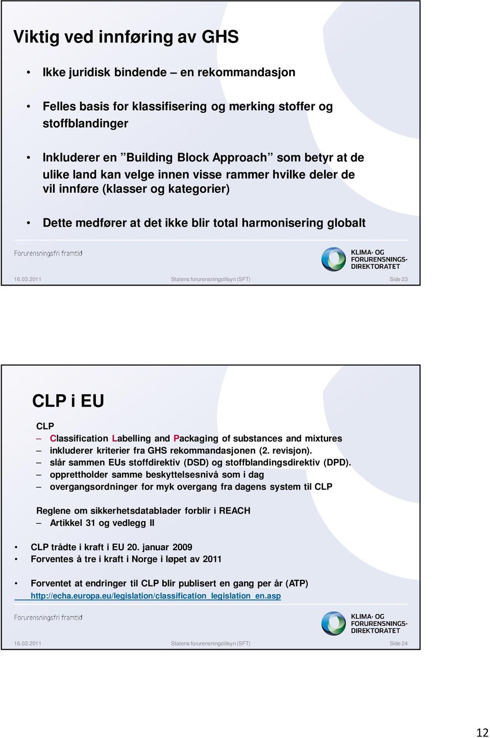 2011 Statens forurensningstilsyn (SFT) Side 23 CLP i EU CLP Classification Labelling and Packaging of substances and mixtures inkluderer kriterier fra GHS rekommandasjonen (2. revisjon).