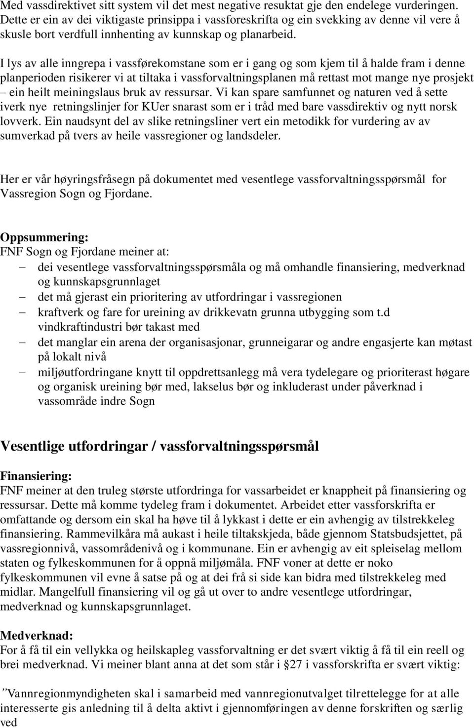 I lys av alle inngrepa i vassførekomstane som er i gang og som kjem til å halde fram i denne planperioden risikerer vi at tiltaka i vassforvaltningsplanen må rettast mot mange nye prosjekt ein heilt