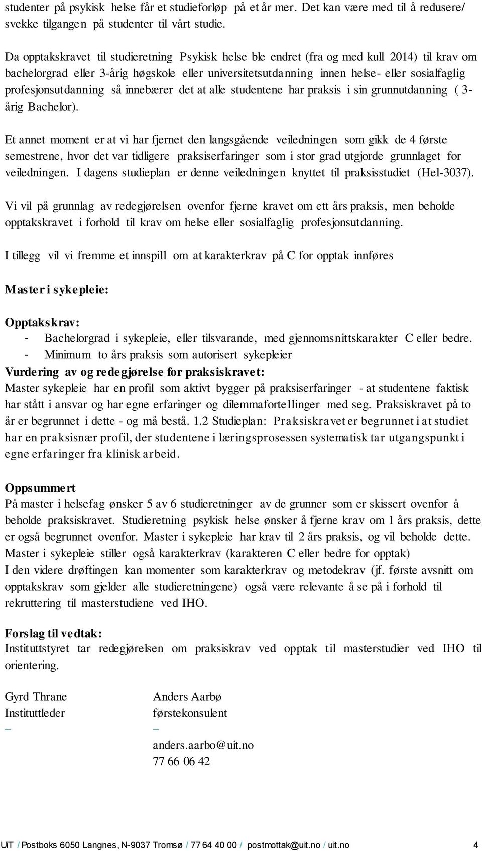 profesjonsutdanning så innebærer det at alle studentene har praksis i sin grunnutdanning ( 3- årig Bachelor).