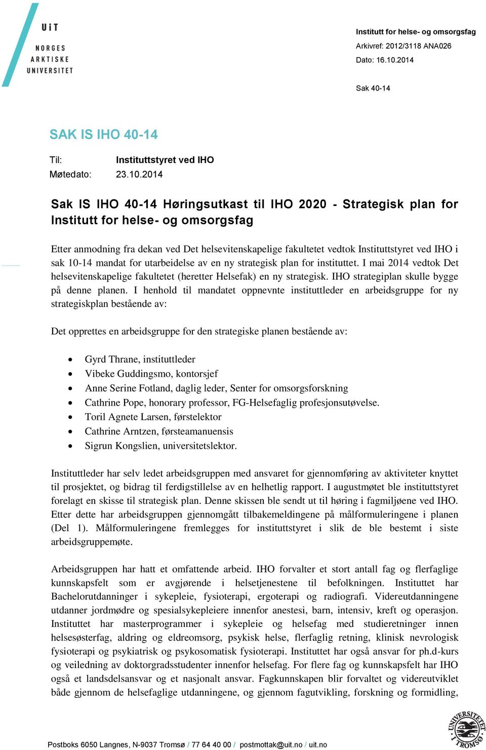 2014 Sak IS IHO 40-14 Høringsutkast til IHO 2020 - Strategisk plan for Institutt for helse- og omsorgsfag Etter anmodning fra dekan ved Det helsevitenskapelige fakultetet vedtok Instituttstyret ved