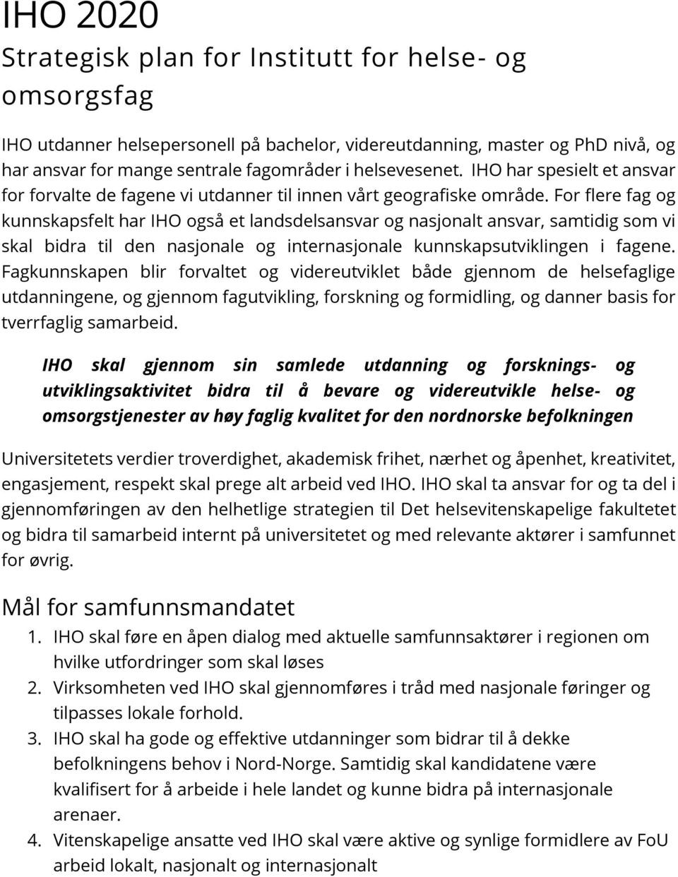 For flere fag og kunnskapsfelt har IHO også et landsdelsansvar og nasjonalt ansvar, samtidig som vi skal bidra til den nasjonale og internasjonale kunnskapsutviklingen i fagene.