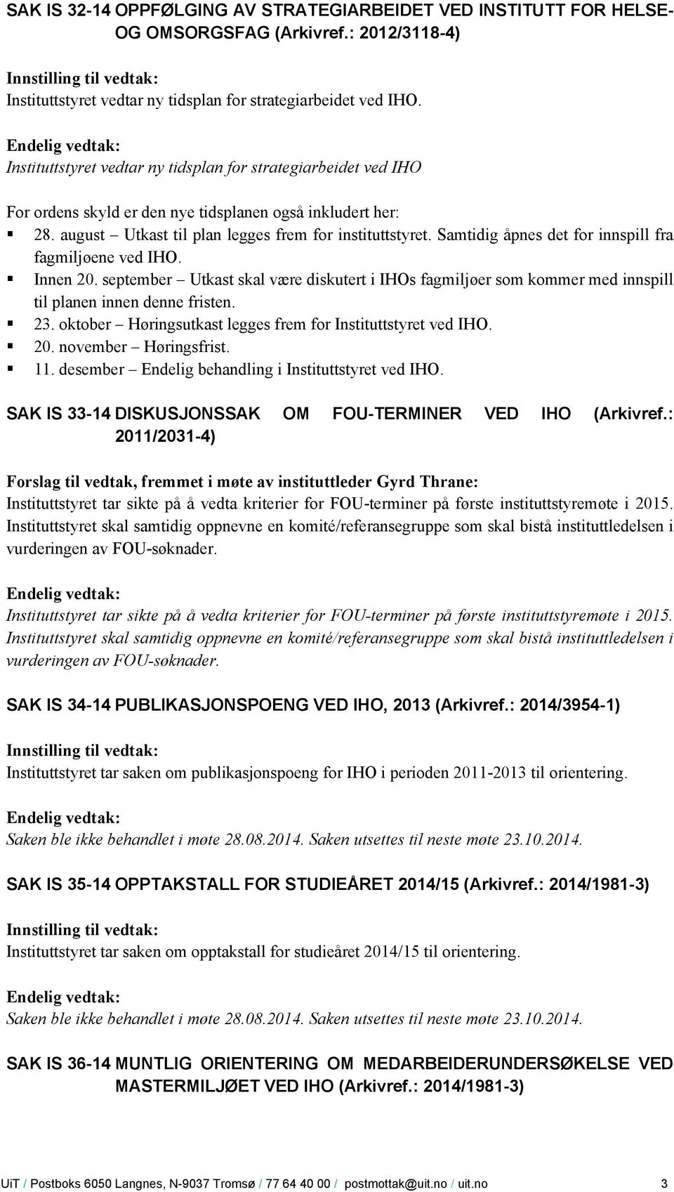 Samtidig åpnes det for innspill fra fagmiljøene ved IHO. Innen 20. september Utkast skal være diskutert i IHOs fagmiljøer som kommer med innspill til planen innen denne fristen. 23.