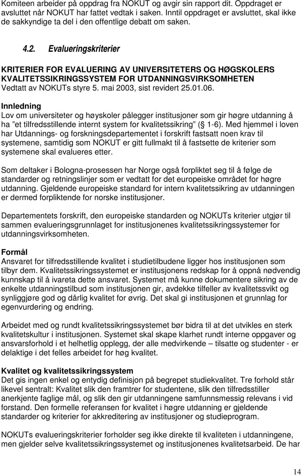 Evalueringskriterier KRITERIER FOR EVALUERING AV UNIVERSITETERS OG HØGSKOLERS KVALITETSSIKRINGSSYSTEM FOR UTDANNINGSVIRKSOMHETEN Vedtatt av NOKUTs styre 5. mai 2003, sist revidert 25.01.06.