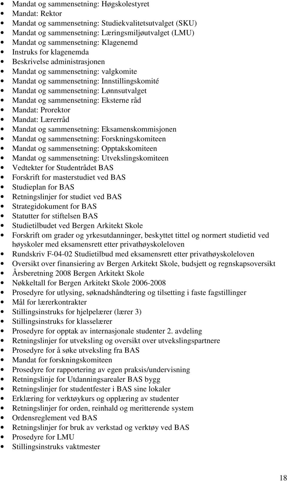 Eksterne råd Mandat: Prorektor Mandat: Lærerråd Mandat og sammensetning: Eksamenskommisjonen Mandat og sammensetning: Forskningskomiteen Mandat og sammensetning: Opptakskomiteen Mandat og