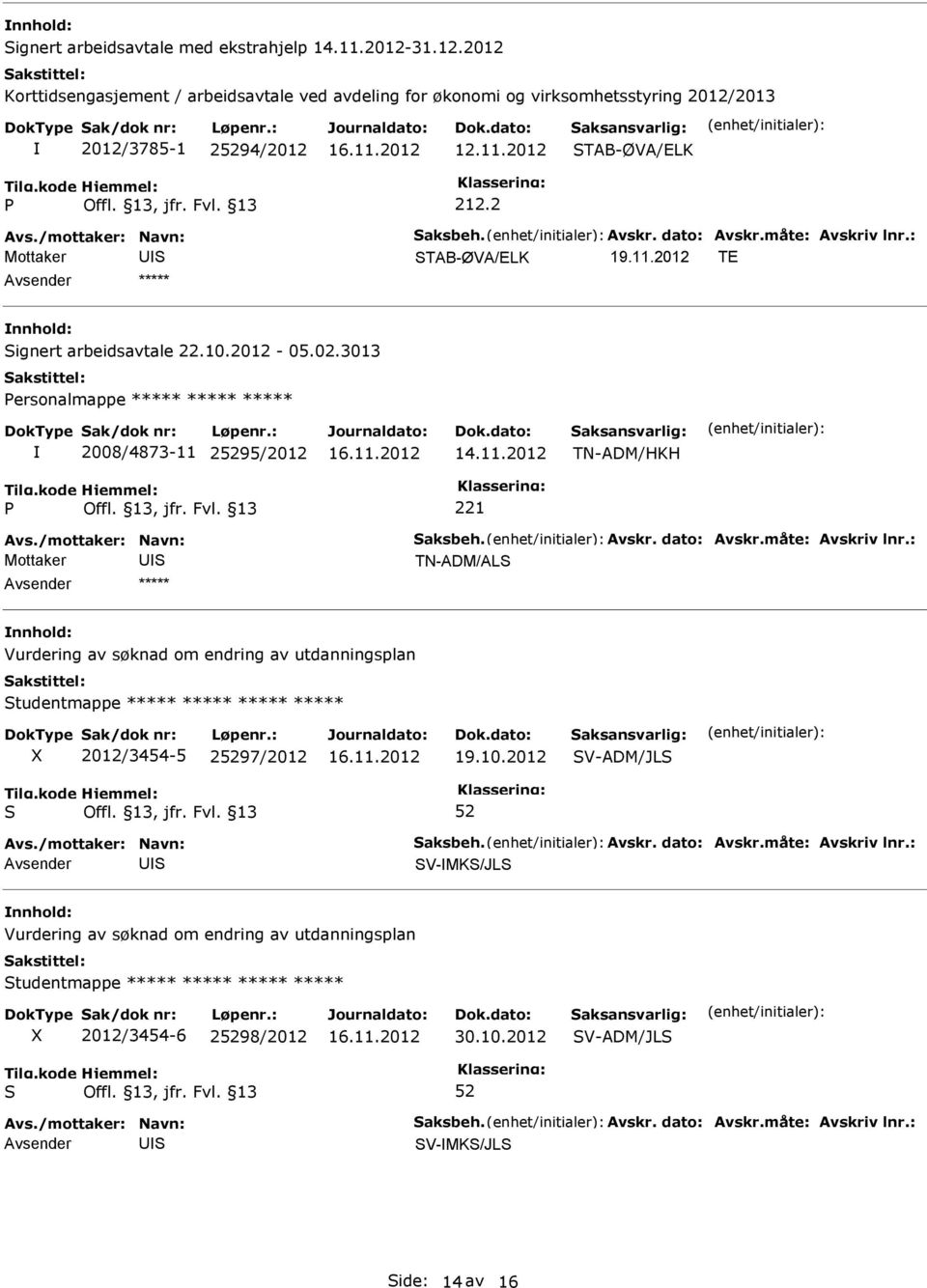 /mottaker: Navn: aksbeh. Avskr. dato: Avskr.måte: Avskriv lnr.: TN-ADM/AL Vurdering av søknad om endring av utdanningsplan tudentmappe ***** ***** ***** ***** 2012/3454-5 297/2012 19.10.