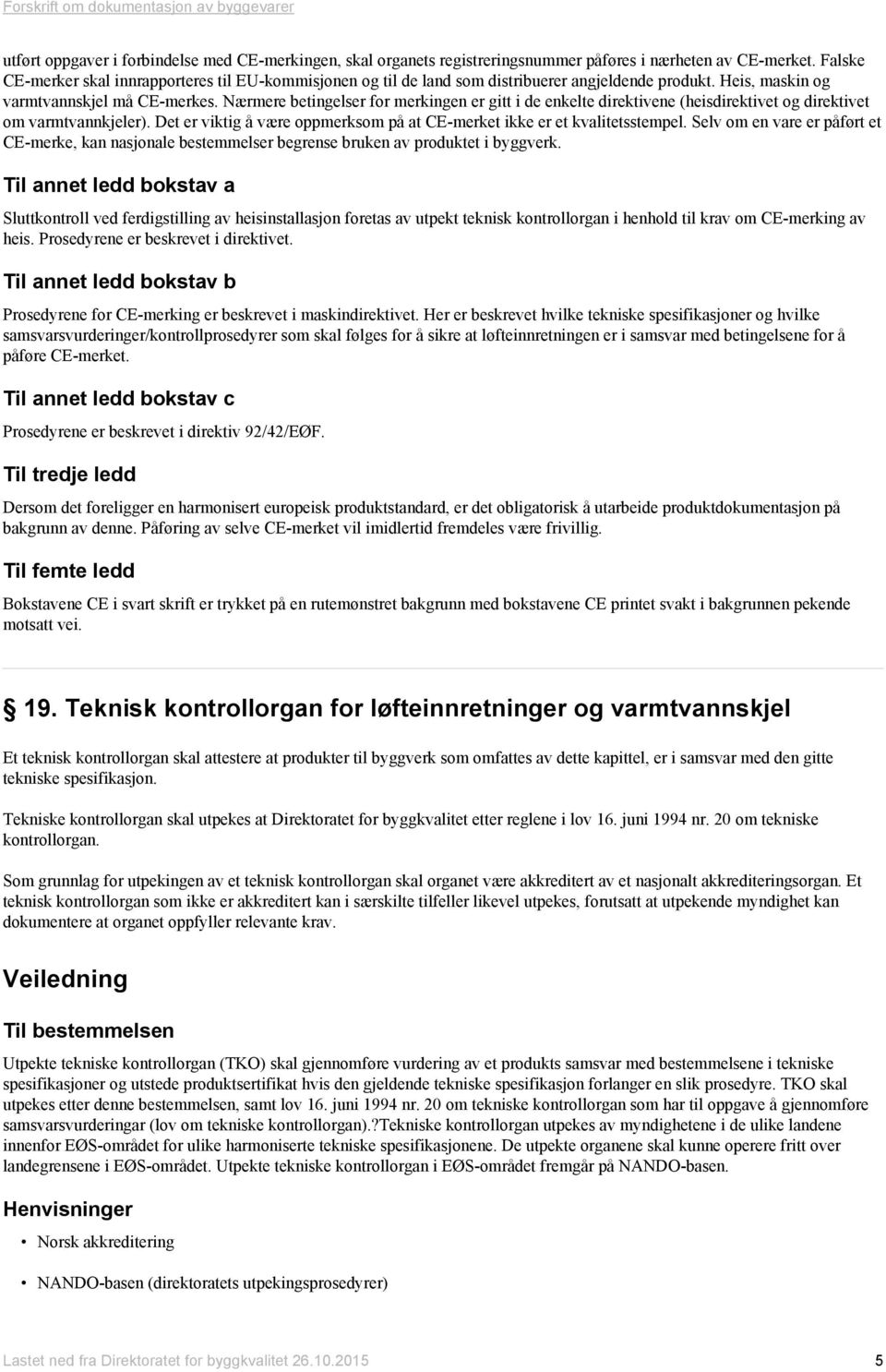 Nærmere betingelser for merkingen er gitt i de enkelte direktivene (heisdirektivet og direktivet om varmtvannkjeler). Det er viktig å være oppmerksom på at CE-merket ikke er et kvalitetsstempel.