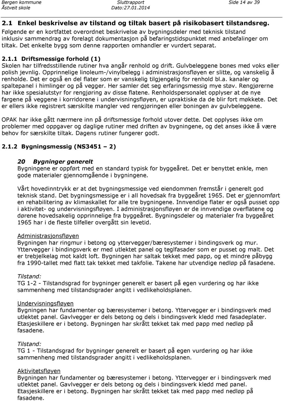 Det enkelte bygg som denne rapporten omhandler er vurdert separat. 2.1.1 Driftsmessige forhold (1) Skolen har tilfredsstillende rutiner hva angår renhold og drift.