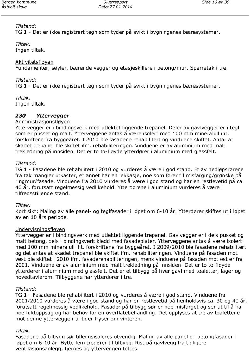 230 Yttervegger Administrasjonsfløyen Yttervegger er i bindingsverk med utlektet liggende trepanel. Deler av gavlvegger er i tegl som er pusset og malt.