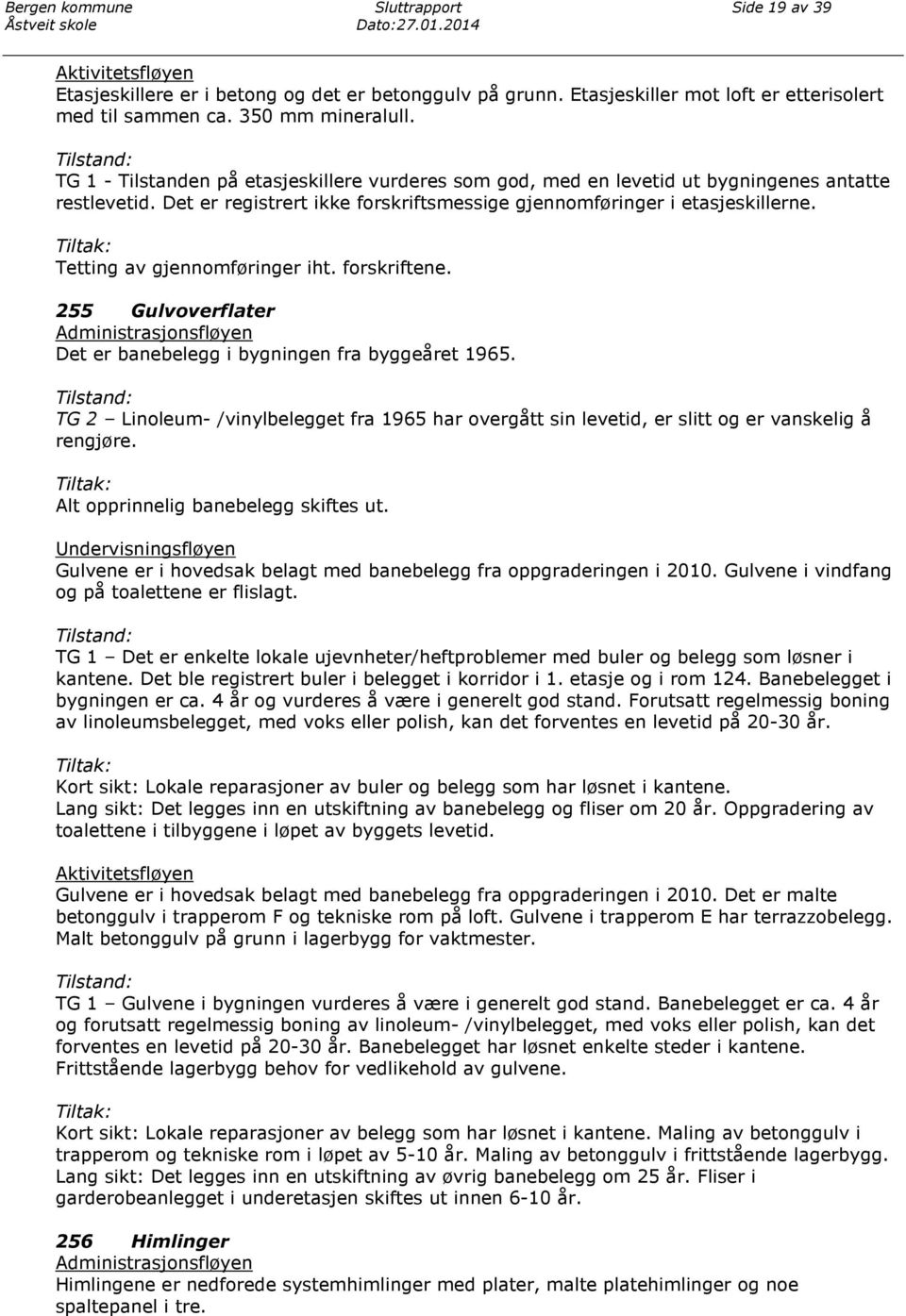 Tetting av gjennomføringer iht. forskriftene. 255 Gulvoverflater Administrasjonsfløyen Det er banebelegg i bygningen fra byggeåret 1965.