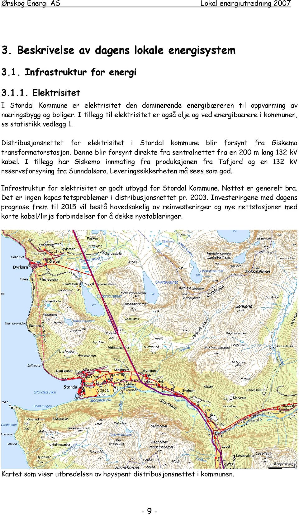 Denne blir forsynt direkte fra sentralnettet fra en 200 m lang 132 kv kabel. I tillegg har Giskemo innmating fra produksjonen fra Tafjord og en 132 kv reserveforsyning fra Sunndalsøra.